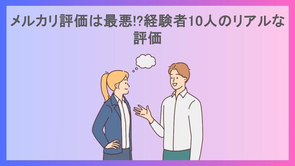 メルカリ評価は最悪!?経験者10人のリアルな評価